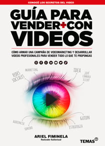 Guia para vender más con videos - Cómo armar una campaña de videomarketing y desarrollar videos profesionales para vender todo lo que te propongas
