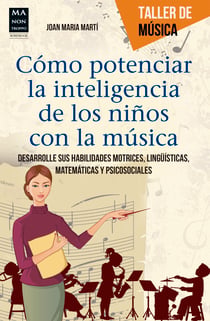 Cómo potenciar la inteligencia de los niños con la música - Desarrolle sus habilidades motrices, lingüísticas, matemáticas y psicosociales