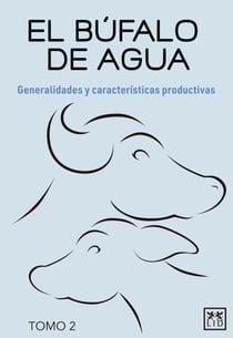 El búfalo de agua. Tomo 2 - Generalidades y características productivas
