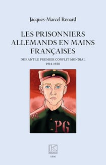Les prisonniers allemands en mains françaises - durant le premier conflit mondial (1914-1920)