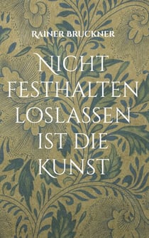 Nicht festhalten loslassen ist die Kunst - Gedichte die Herz und Seele berühren