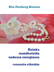 Kuinka manifestoida uudessa energiassa - runsautta elämään