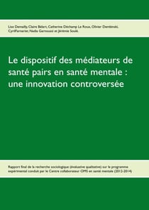 Le dispositif des médiateurs de santé pairs en santé mentale : une innovation controversée - Rapport final de la recherche Evaluative qualitative sur le programme expérimental 2012-2014