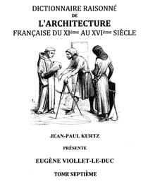 Dictionnaire Raisonné de l'Architecture Française du XIe au XVIe siècle Tome VII - Tome 7