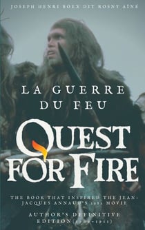 La Guerre du feu (Quest for Fire) : The book that inspired the Jean-Jacques Annaud's 1982 movie - Author's definitive edition (1909-1911)