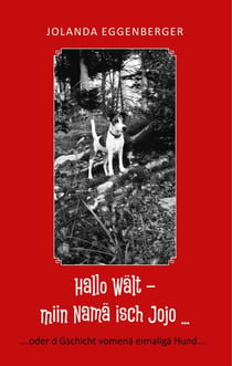 Hallo Wält – miin Namä isch Jojo ... - ….oder d Gschicht vomenä eimaligä Hund….
