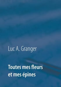 Toutes mes fleurs et mes épines - Mon ultime recueil de chants et de poésie
