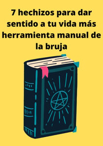 7 hechizos para dar sentido a tu vida más herramienta manual de la bruja