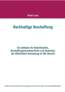 Nachhaltige Beschaffung - Ein Leitfaden für Bedarfsstellen, Beschaffungsverantwortliche und Studenten der öffentlichen Verwaltung im VOL-Bereich