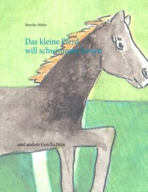 Das kleine Pferd will schwimmen lernen - und andere Geschichten
