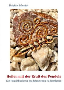 Heilen mit der Kraft des Pendels - Ein Praxisbuch zur medizinischen Radiästhesie