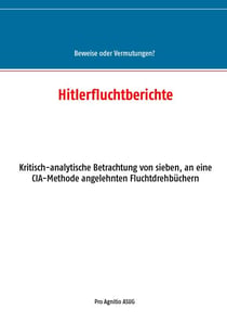 Hitlerfluchtberichte - Kritisch-analytische Betrachtung von sieben, an eine CIA-Methode angelehnten Fluchtdrehbüchern