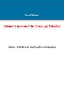 Fachkraft / Servicekraft für Schutz und Sicherheit - Leitfaden - Rechtsfälle in der Abschlussprüfung richtig bearbeiten