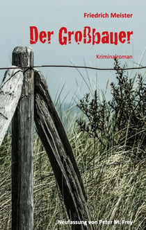 Der Großbauer - Historischer Kriminalroman von Friedrich Meister
