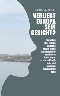 Verliert Europa sein Gesicht? - Gedanken über Europa und jene Kräfte, die es aufgeben oder verhindern (oder sogar zerstören?) wollen - und was man dagegen tun kann
