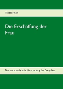 Die Erschaffung der Frau - Eine psychoanalytische Untersuchung des Evamythos