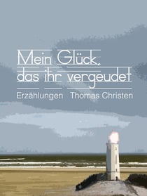 Mein Glück, das ihr vergeudet - Erzählungen