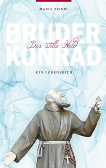 Bruder Konrad - Der stille Held - Ein Lebensbild