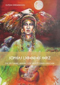 Sophias liebendes Herz - die seltsame, wahre Geschichte einer Griechin