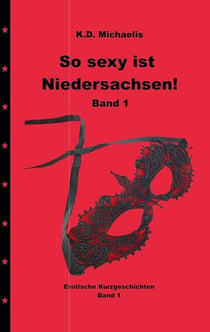 So sexy ist Niedersachsen! Band 1 - Erotische Kurzgeschichten aus Hannover und Umgebung