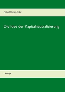 Die Idee der Kapitalneutralisierung - 1. Auflage