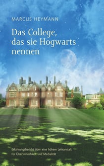 Das College, das sie Hogwarts nennen - Erfahrungsbericht über eine höhere Lehranstalt für Übersinnlichkeit und Medialität