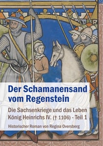 Der Schamanensand vom Regenstein - Die Sachsenkriege und das Leben König Heinrichs IV. (gest. 1106) - Teil 1