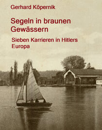 Segeln in braunen Gewässern - Sieben Karrieren in Hitlers Europa