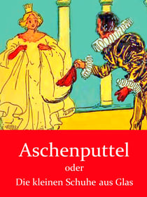 Aschenputtel - oder Die kleinen Schuhe aus Glas