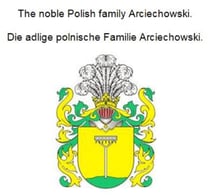 The noble Polish family Arciechowski. Die adlige polnische Familie Arciechowski.