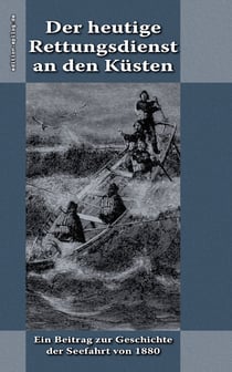 Der heutige Rettungsdienst an den Küsten - Ein Beitrag zur Geschichte der Seefahrt von 1880