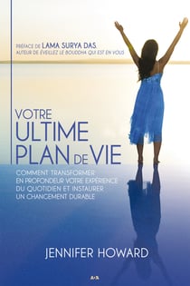 Votre ultime plan de vie - Comment transformer en profondeur votre expérience du quotidien et instaurer un changement durable