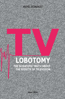 TV Lobotomy - The Scientific Truth about the Effects of Television