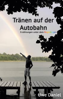 Tränen auf der Autobahn - Erzählungen unter dem Regenbogen