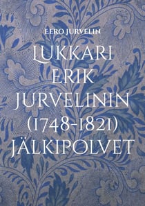Lukkari Erik Jurvelinin (1748-1821) jälkipolvet - Jurvelin-suvun leviäminen Utajärveltä aina Amerikkaan saakka