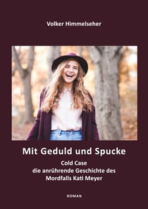 Mit Geduld und Spucke - Die anrührende Geschichte vom Mordfall Kati Meyer
