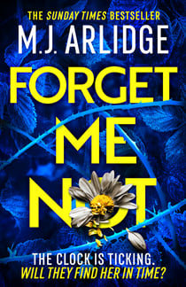 Forget Me Not - The most propulsive and thrilling read yet from Sunday Times bestseller M.J. Arlidge