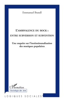 L'ambivalence du rock: entre subversion et subvention - Une enquête sur l'institutionnalisation des musiques populaires