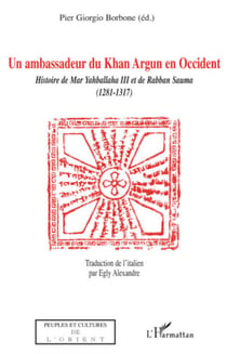 Ambassadeur de Khan Argun en Occident - Histoire de Mar Yahballaha III et de Raban Sauma (1281-1317)