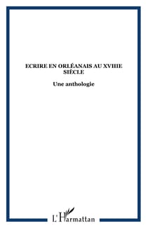 Ecrire en Orléanais au XVIIIe siècle - Une anthologie