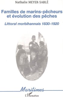 Familles de marins-pêcheurs et évolution des pêches - Littoral morbihannais 1830-1920