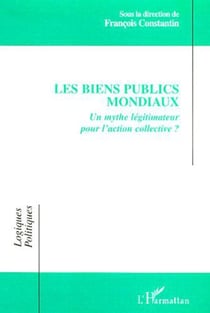 LES BIENS PUBLICS MONDIAUX - Un mythe légitimateur pour l�action collective ?