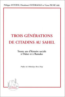 TROIS GÉNÉRATIONS DE CITADINS AU SAHEL - Trente ans d'histoire sociale à Dakar et à Bamako