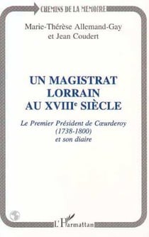 Un magistrat Lorrain au XVIIIè siècle - Le premier président de Coeurderoy (1783-1800) et son diaire