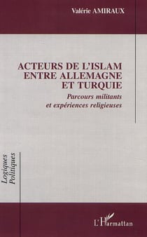 ACTEURS DE l'ISLAM ENTRE ALLEMAGNE ET TURQUIE - Parcours militants et expériences religieuses