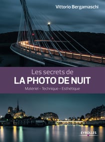 Les secrets de la photo de nuit - Matériel - Technique - Esthétique