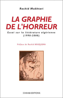 La graphie de l'horreur - Essai sur la littérature algérienne (1990-2000)