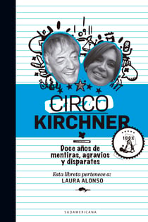 Circo Kirchner - Doce años de mentiras, agravios y disparates