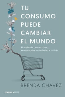 Tu consumo puede cambiar el mundo - El poder de tus elecciones responsables, conscientes y críticas