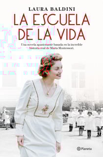 La escuela de la vida - Una novela apasionante basada en la increíble historia real de Maria Montessori